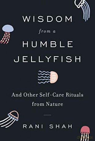 Wisdom from a Humble Jellyfish: And Other Self-Care Rituals from Nature - Rani Shah [KSIĄŻKA]