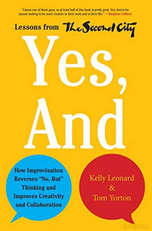 Yes, And: How Improvisation Reverses "No, But" Thinking and Improves Creativity and Collaboration--Lessons from The Second City - Kelly Leonard [KSIĄŻKA]