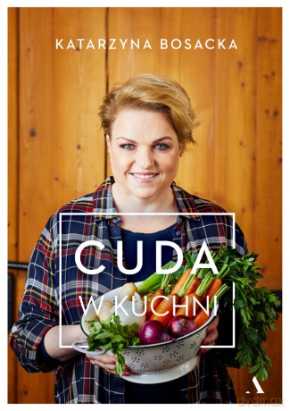 Cuda w kuchni - Katarzyna Bosacka [KSIĄŻKA]