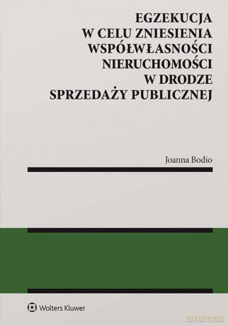 Egzekucja w celu zniesienia współwłasności nieruchomości w drodze sprzedaży publicznej - Joanna Bodio [KSIĄŻKA]