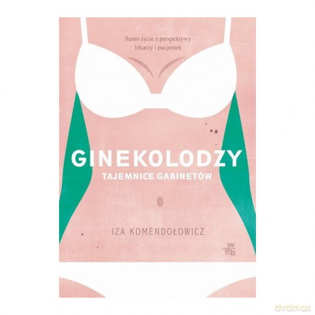 Ginekolodzy tajemnice gabinetów - Iza Komendołowicz [KSIĄŻKA]