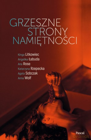 Grzeszne strony namiętności - Kinga Litkowiec, Angelika Łabuda, Ana Rose [KSIĄŻKA]