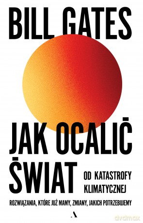 Jak ocalić świat od katastrofy klimatycznej. Rozwiązania, które już mamy, zmiany, jakich potrzebujemy. - Bill Gates [KSIĄŻKA]