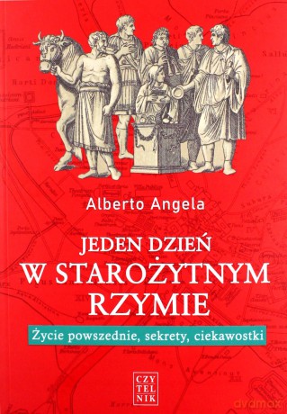 Jeden dzień w starożytnym Rzymie. Życie powszednie, sekrety i ciekawostki - Alberto Angela [KSIĄŻKA]