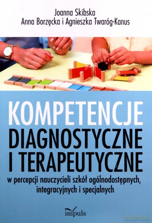 Kompetencje diagnostyczne i terapeutyczne w percepcji nauczycieli szkół ogólnodostępnych, integracyjnych i specjalnych - Joanna Skibska, Agnieszka Twaróg-Kanus, Anna Borzęcka [KSIĄŻKA]