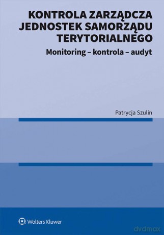 Kontrola zarządcza jednostek samorządu terytorialnego. Monitoring - kontrola - audyt - Patrycja Szulin [KSIĄŻKA]