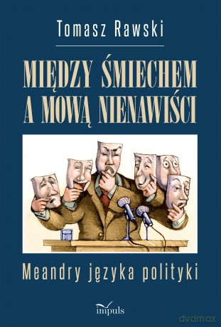 Między śmiechem a mową nienawiści Meandry języka polityki - Tomasz Rawski [KSIĄŻKA]
