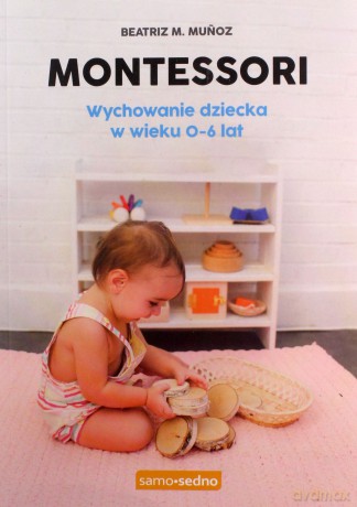 Montessori. Wychowanie dziecka w wieku 0-6 lat - Beatriz M. Munoz [KSIĄŻKA]