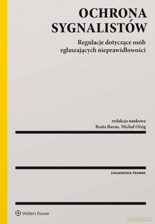 Ochrona sygnalistów. Regulacje dotyczące osób zgłaszających nieprawidłowości - Beata Baran, Michał Ożóg [KSIĄŻKA]