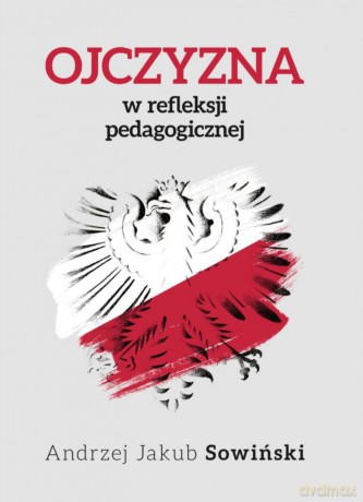 Ojczyzna w refleksji pedagogicznej - Andrzej Sowiński [KSIĄŻKA]