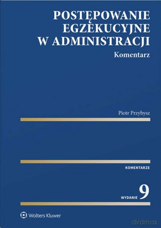 Postępowanie egzekucyjne w administracji. Komentarz - Piotr Przybysz [KSIĄŻKA]