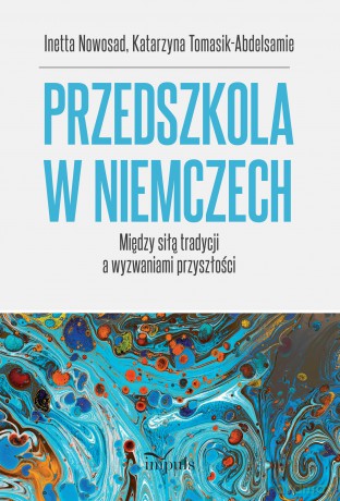 Przedszkola w Niemczech Między siłą tradycji a wyzwaniami przyszłości - Inetta Nowosad, Katarzyna Tomasik-Abdelsamie [KSIĄŻKA]