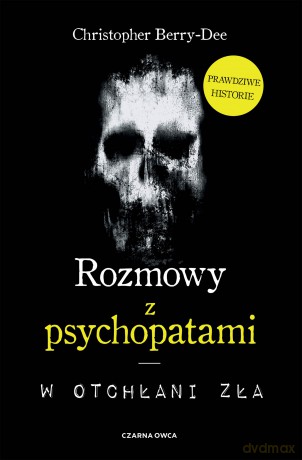 Rozmowy z psychopatami. W otchłani zła - Christopher Berry-Dee [KSIĄŻKA]