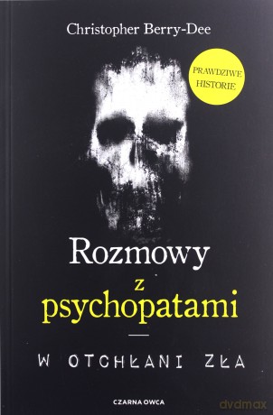 Rozmowy z psychopatami. W otchłani zła - Christopher Berry-Dee [KSIĄŻKA]