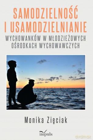 Samodzielność i usamodzielnianie wychowanków w młodzieżowych ośrodkach wychowawczych - Monika Zięciak [KSIĄŻKA]