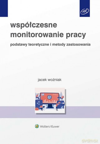 Współczesne monitorowanie pracy. Podstawy teoretyczne i metody zastosowania - Jacek Woźniak [KSIĄŻKA]