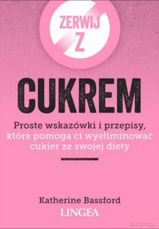 Zerwij z cukrem. Proste wskazówki i przepisy, które pomogą ci wyeliminować cukier ze swojej diety - Katherine Bassford [KSIĄŻKA]