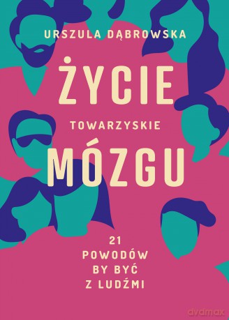 Życie towarzyskie mózgu. 21 powodów, by być z ludźmi - Urszula Dąbrowska [KSIĄŻKA]