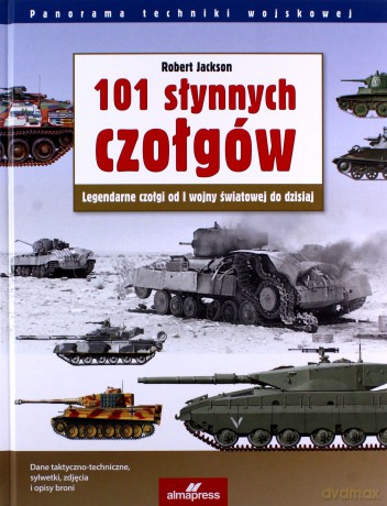 101 słynnych czołgów. Legendarne czołgi od I wojny światowej do dzisiaj - Robert Jackson [KSIĄŻKA]
