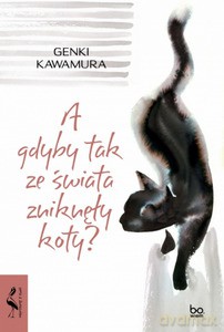 A gdyby tak ze świata zniknęły koty? - Genki Kawamura [KSIĄŻKA]