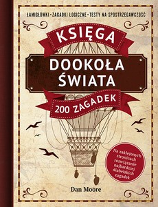 Dookoła świata. Księga 200 zagadek. Łamigłówki, zagadki logiczne, testy na spostrzegawczość - Dan Moore [KSIĄŻKA]