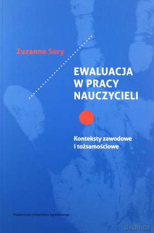 Ewaluacja w pracy nauczycieli. Konteksty zawodowe i tożsamościowe - Zuzanna Sury [KSIĄŻKA]