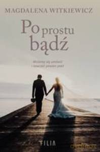 Po prostu bądź - Magdalena Witkiewicz [KSIĄŻKA]