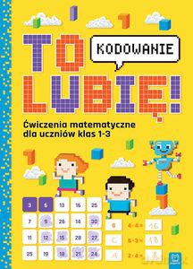 To lubię - kodowanie. Ćwiczenia z matematyki dla uczniów klas 1-3 - Weronika Adamska [KSIĄŻKA]