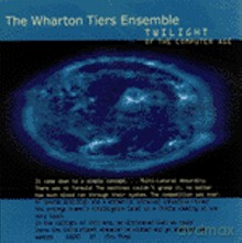 Wharton Tiers: Twilight Of The Computer Age [CD]