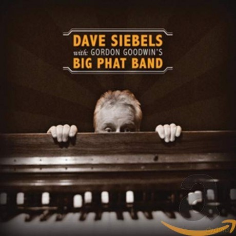 Dave Siebels: Dave Siebels With Gordon Goodwins Big Phat Band [CD]