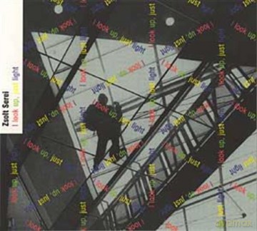 Zsolt Serei, Maria Horvath, Gabor Csalog, Balint Szabo, Csaba Klenyan, Laszlo Rakos, Componensemble: Zsolt Serei: I look up, just light [CD]