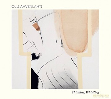 Olli Ahvenlahti: Thinking. Whistling [CD]