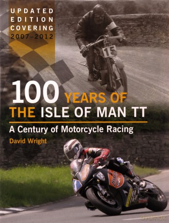 100 Years of the Isle of Man TT: A Century of Motorcycle Racing - Updated Edition covering 2007 - 2012 - David Wright [KSIĄŻKA]