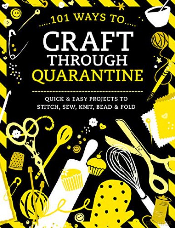 101 Ways to Craft Through Quarantine: Quick and Easy Projects to Stitch, Sew, Knit, Bead and Fold [KSIĄŻKA]