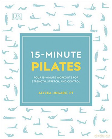 15-Minute Pilates: Four 15-Minute Workouts for Strength, Stretch, and Control (15 Minute Fitness) - Alycea Ungaro [KSIĄŻKA]