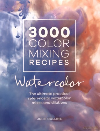 3000 Color Mixing Recipes: Watercolor: The ultimate practical reference to watercolor mixes and dilutions - Julie Collins [KSIĄŻKA]