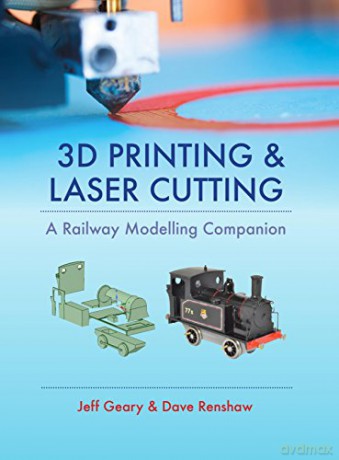 3D Printing and Laser Cutting: A Railway Modelling Companion - Jeff Geary [KSIĄŻKA]