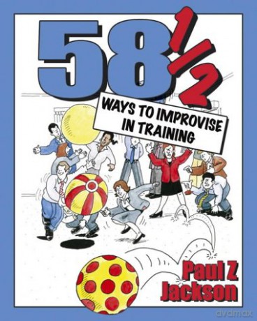 581 Ways to Improvise in Training: Improvisation games and activities for workshops, courses and team meetings - Paul Z Jackson [KSIĄŻKA]