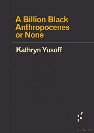 A Billion Black Anthropocenes or None (Forerunners: Ideas First) - Kathryn Yusoff [KSIĄŻKA]