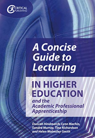 A Concise Guide to Lecturing in Higher Education and the Academic Professional Apprenticeship - Duncan Hindmarch [KSIĄŻKA]