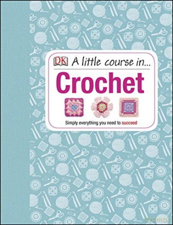 A Little Course in Crochet: Simply everything you need to succeed [KSIĄŻKA]