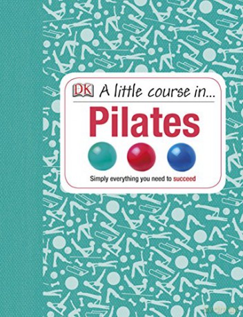 A Little Course in Pilates: Simply Everything You Need to Succeed [KSIĄŻKA]