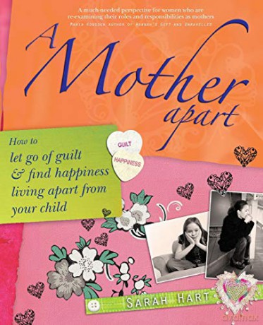 A Mother Apart: How to Let Go of Guilt and Find Happiness Living Apart from Your Child: How to let go of guilt and find hapiness living apart from your child - Sarah Hart [KSIĄŻKA]