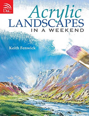 Acrylic Landscapes In A Weekend: Pick Up Your Brush and Paint Your First Picture This Weekend - Keith Fenwick [KSIĄŻKA]