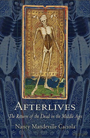 Afterlives: The Return of the Dead in the Middle Ages - Nancy Mandeville Caciola [KSIĄŻKA]