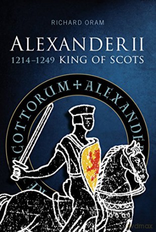 Alexander II: King of Scots 1214-1249 - Richard D. Oram [KSIĄŻKA]
