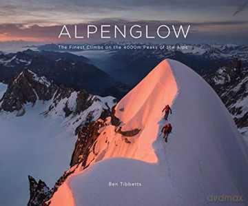Alpenglow - The Finest Climbs on the 4000m Peaks of the Alps - Ben Tibbetts [KSIĄŻKA]