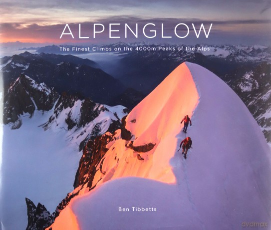 Alpenglow - The Finest Climbs on the 4000m Peaks of the Alps - Ben Tibbetts [KSIĄŻKA]