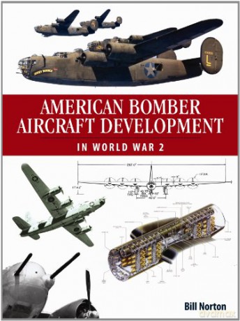 American Bomber Aircraft Development in World War 2 - Bill Norton [KSIĄŻKA]