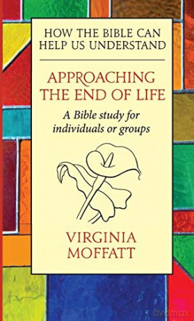 Approaching the End of Life: How the Bible can Help us Understand - Virginia Moffatt [KSIĄŻKA]